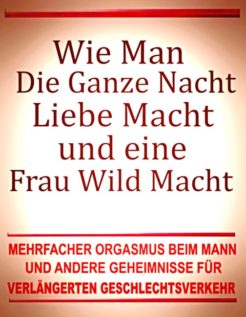 Wie man die ganze Nacht Liebe macht und eine Frau wild macht. Geheimnisse für verlängerten Geschlechtsverkehr. - Otmar Trierweiler