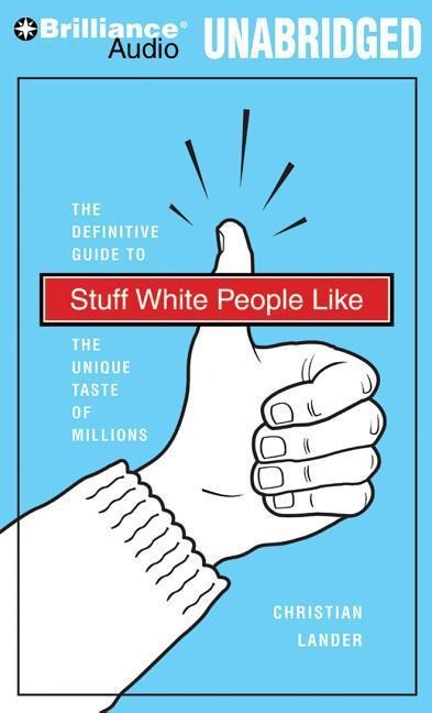Stuff White People Like: The Definitive Guide to the Unique Taste of Millions - Christian Lander