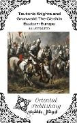 Teutonic Knights and Grunwald: The Clash in Eastern Europe - Oriental Publishing
