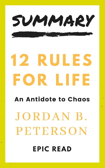 Summary: 12 Rules For Life - An Antidote For Chaos By Jordan B. Peterson - Epic Read