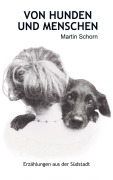 VON HUNDEN UND MENSCHEN - Martin Schorn