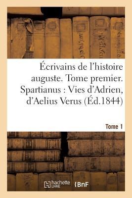 Écrivains de l'Histoire Auguste. Spartianus: Vies d'Adrien, d'Aelius Verus, Tome 1: de Didius Julianus, de Septime Sévère, de Pescennius Niger, de Car - C. -L -F Panckoucke