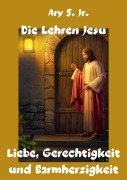 Cover-Bild zum Titel 'Die Lehren Jesu Liebe, Gerechtigkeit und Barmherzigkeit' von 'Ary S.'
