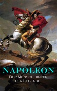 Cover-Bild zum Titel 'NAPOLEON: Der Mensch hinter der Legende' von 'Egon Friedell, Alexandre Dumas, Ricarda Huch, August Wilhelm Grube'