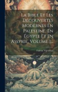 Cover-Bild zum Titel 'La Bible Et Les Découvertes Modernes En Palestine, En Égypte Et En Assyrie, Volume 1...' von 'Fulcran Vigouroux'