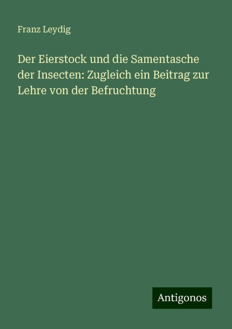 Der Eierstock und die Samentasche der Insecten: Zugleich ein Beitrag zur Lehre von der Befruchtung - Franz Leydig