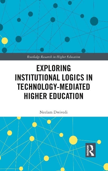 Exploring Institutional Logics for Technology-Mediated Higher Education - Neelam Dwivedi