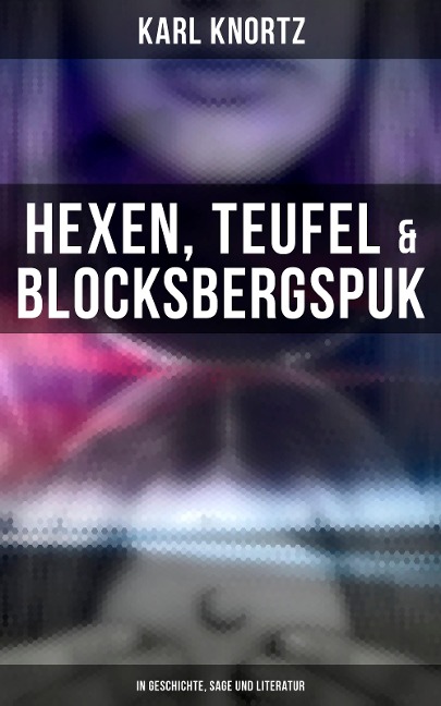 Hexen, Teufel & Blocksbergspuk: In Geschichte, Sage und Literatur - Karl Knortz