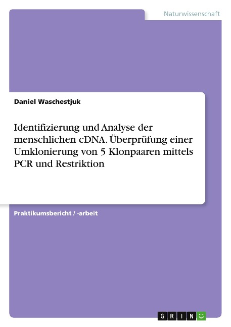 Identifizierung und Analyse der menschlichen cDNA. Überprüfung einer Umklonierung von 5 Klonpaaren mittels PCR und Restriktion - Daniel Waschestjuk