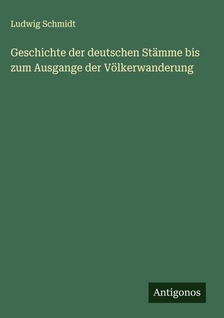 Geschichte der deutschen Stämme bis zum Ausgange der Völkerwanderung - Ludwig Schmidt