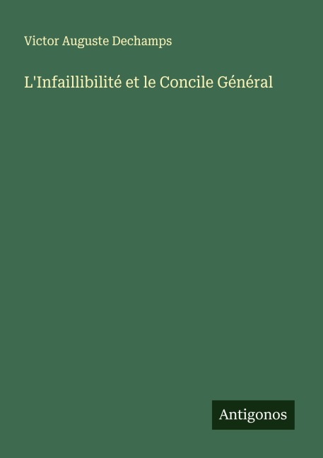 L'Infaillibilité et le Concile Général - Victor Auguste Dechamps