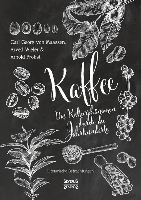 Kaffee. Das Kulturphänomen durch die Jahrhunderte - Carl Georg von Maassen, Arwed Wieler, Arnold Probst