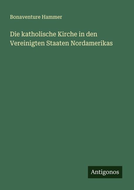 Die katholische Kirche in den Vereinigten Staaten Nordamerikas - Bonaventure Hammer
