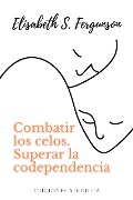 Combatir los Celos, superar la Codependencia - Elisabeth S Fergunson