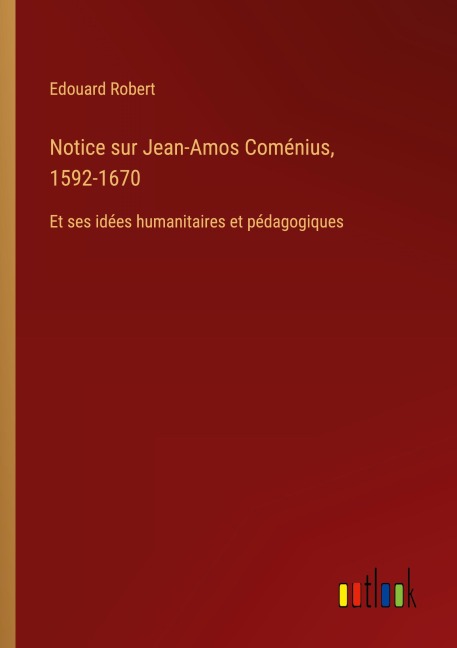 Notice sur Jean-Amos Coménius, 1592-1670 - Edouard Robert