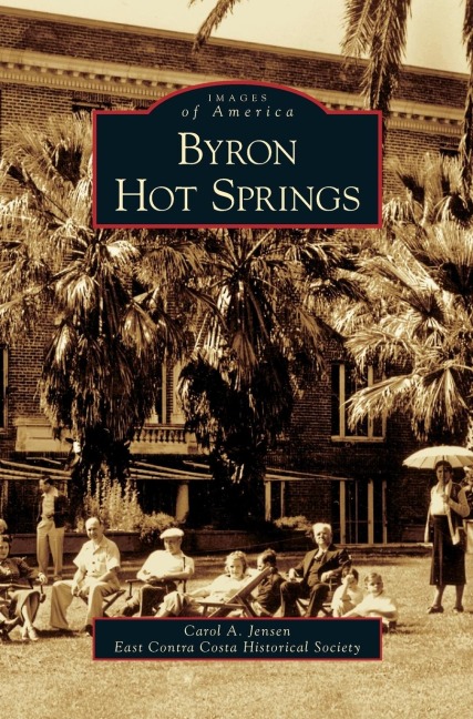 Byron Hot Springs - Carol A. Jensen, East Contra Costa Historical Society