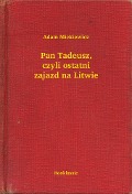 Pan Tadeusz, czyli ostatni zajazd na Litwie - Adam Mickiewicz