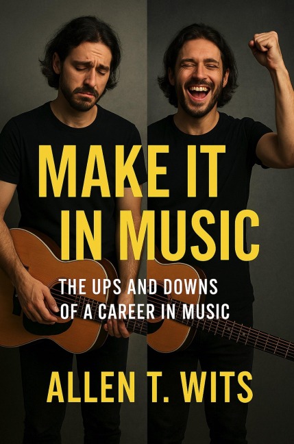 Make It In Music : The Ups and Downs of a Career in Music (Make It In Music Series, #3) - Allen T. Wits