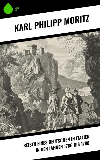 Reisen eines Deutschen in Italien in den Jahren 1786 bis 1788 - Karl Philipp Moritz