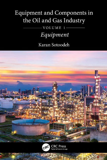 Equipment and Components in the Oil and Gas Industry Volume 1 - Karan Sotoodeh