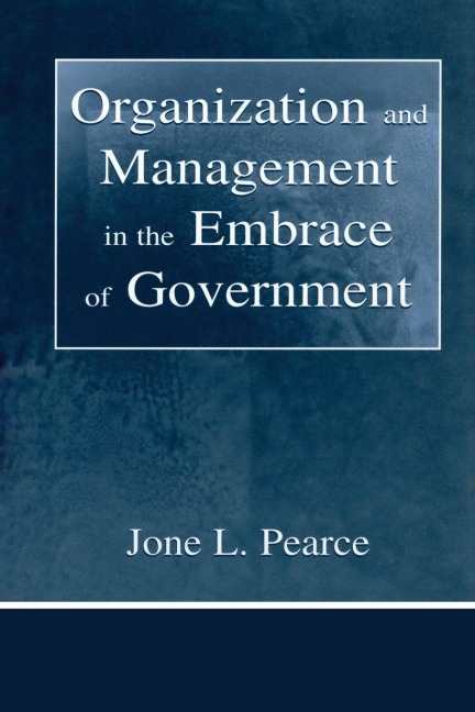 Organization and Management in the Embrace of Government - Jone Pearce