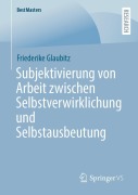 Cover-Bild zum Titel 'Subjektivierung von Arbeit zwischen Selbstverwirklichung und Selbstausbeutung' von 'Friederike Glaubitz'
