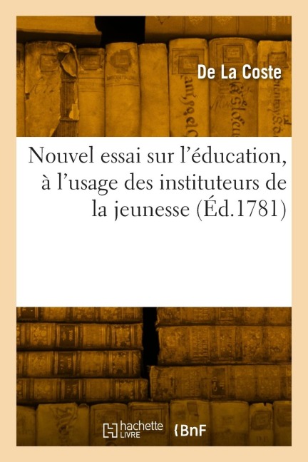 Nouvel essai sur l'éducation, à l'usage des instituteurs de la jeunesse - De La Coste