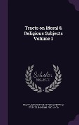 Cover-Bild zum Titel 'Tracts on Moral & Religious Subjects Volume 1' von ''