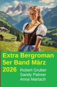 Cover-Bild zum Titel 'Extra Bergroman 5er Band März 2026' von 'Robert Gruber, Sandy Palmer, Anna Martach'