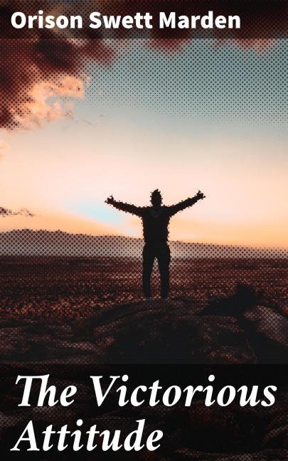 The Victorious Attitude - Orison Swett Marden