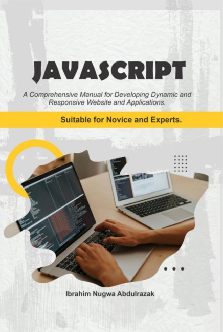 Javascript. A Comprehensive Manual For Creating Dynamic, Responsive Websites And Applications - Ibrahim Nugwa Abdulrazak