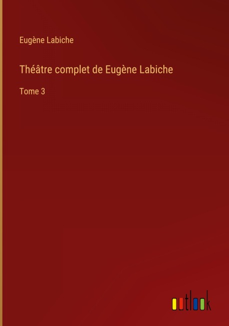 Théâtre complet de Eugène Labiche - Eugène Labiche