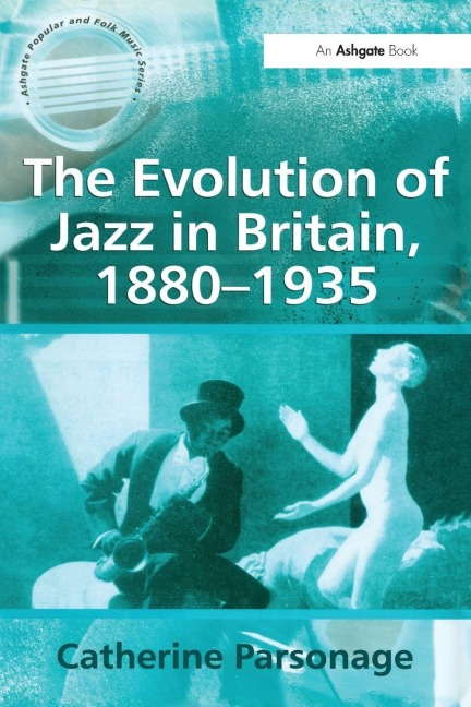 The Evolution of Jazz in Britain, 1880-1935 - Catherine Tackley (née Parsonage)