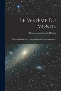 Cover-Bild zum Titel 'Le Système du Monde; Histoire des Doctrines Cosmologiques de Platon a Copernic' von 'Pierre Maurice Marie Duhem'