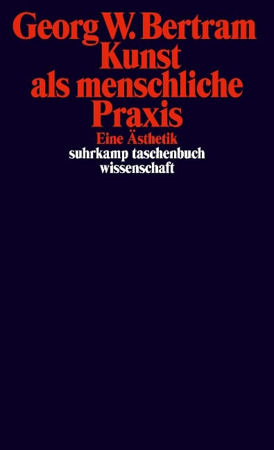 Kunst als menschliche Praxis - Georg W. Bertram