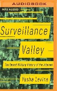 Surveillance Valley: The Secret Military History of the Internet - Yasha Levine