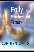 Cover-Bild zum Titel 'Folly im Märchenland: Fantasy' von 'Carolyn Wells'