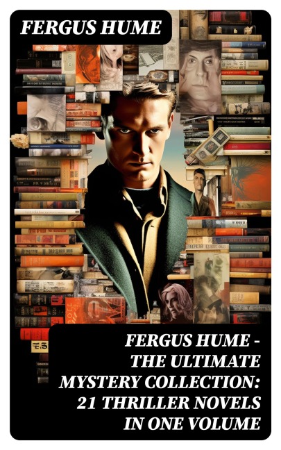 FERGUS HUME - The Ultimate Mystery Collection: 21 Thriller Novels in One Volume - Fergus Hume