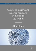 Chinese Criminal Entrepreneurs in Canada, Volume II - Alex Chung