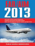 Federal Aviation Regulations/Aeronautical Information Manual 2013 - Federal Aviation Administration