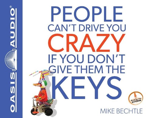 People Can't Drive You Crazy If You Don't Give Them the Keys - Mike Bechtle