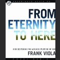 From Eternity to Here Lib/E: Rediscovering the Ageless Purpose of God - Frank Viola