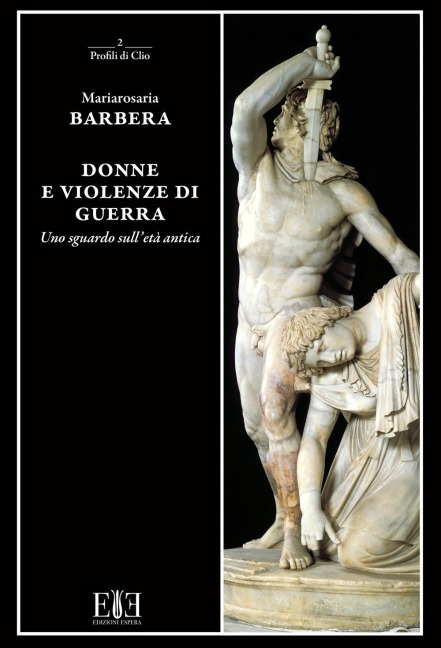 Donne e violenze di guerra. Uno sguardo sull'età antica - Mariarosaria Barbera