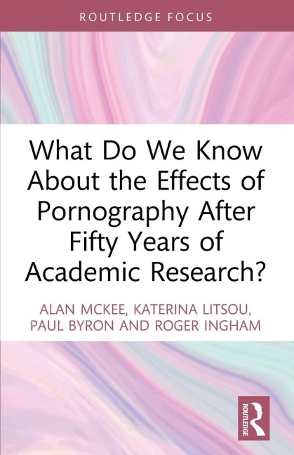 What Do We Know About the Effects of Pornography After Fifty Years of Academic Research? - Alan Mckee, Katerina Litsou, Paul Byron