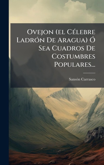Ovejon (el CÃ(c)lebre LadrÃ3n De Aragua) Ã" Sea Cuadros De Costumbres Populares... - Sansãn Carrasco