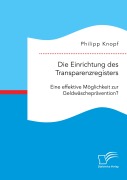 Cover-Bild zum Titel 'Die Einrichtung des Transparenzregisters. Eine effektive Möglichkeit zur Geldwäscheprävention?' von 'Philipp Knopf'