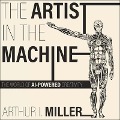 The Artist in the Machine Lib/E: The World of Ai-Powered Creativity - Arthur Miller, Arthur I. Miller