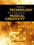Cover-Bild zum Titel 'Using Technology to Unlock Musical Creativity' von 'Scott Watson'