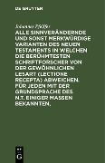 Cover-Bild zum Titel 'Alle sinnverändernde und sonst merkwürdige Varianten des Neuen Testaments in welchen die berühmtesten Schriftforscher von der Gewöhnlichen Lesart (lectione recepta) abweichen. Für jeden mit der Grundsprache des N.T. einiger Maßen Bekannten,' von 'Johannes Pfeiffer'