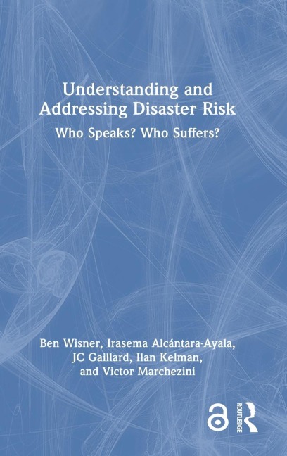 Understanding and Addressing Disaster Risk - Ben Wisner, Irasema Alcántara-Ayala, Jc Gaillard